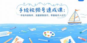 手绘视频号速成课：手绘内容制作，流量获取技巧，零基础月入过万-琴书聊项目