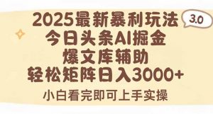 2025年今日头条最新暴利玩法3.0，一键生成爆款，轻松实现矩阵日入3000+-琴书聊项目
