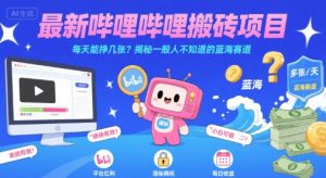 最新哔哩哔哩上B站搬砖项目，每天能挣几张？揭秘一般人不知道的蓝海赛道-琴书聊项目