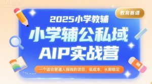2025小学教辅公私域AIP实战营，一个适合普通人搞钱的项目，低成本，长期稳定-琴书聊项目