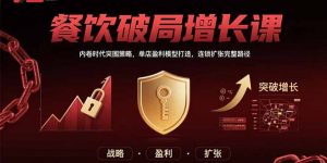 餐饮破局增长课:内卷时代突围策略,单店盈利模型打造,连锁扩张完整路径-琴书聊项目