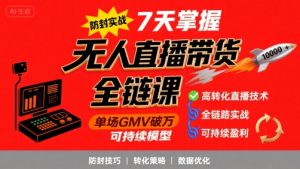 无人直播带货全链防封实战课，7天掌握高转化直播技术，实现单场GMV破万可持续模型-琴书聊项目