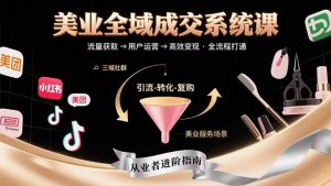 美业全域成交系统课程：帮助美业从业者打通从流量获取到高效变现全流程-琴书聊项目