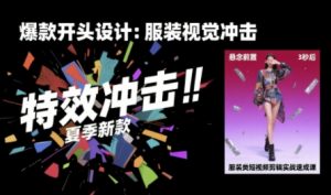 服装类短视频剪辑实战速成课,30天掌握算法适配剪辑术,完播率提升25%-琴书聊项目