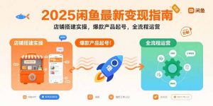 2025闲鱼最新变现指南：店铺搭建实操，爆款产品起号，全流程运营-琴书聊项目