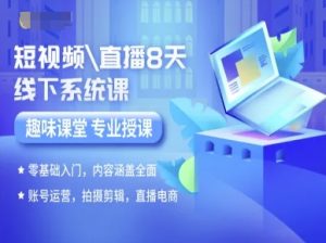 短视频直播8天线下系统课，零基础入门，内容涵盖全面，账号运营，拍摄剪辑，直播电商-琴书聊项目
