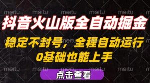 抖音火山版全自动掘金，全程不封号自动操作，可复制放大操作，新手小白也能上手【揭秘】-琴书聊项目