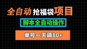 全自动抢福袋项目，单号一天80+脚本全自动操作-琴书聊项目