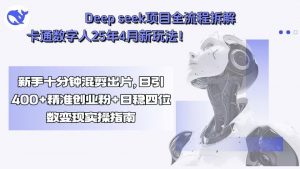 Deep seek项目全流程拆解+卡通数字人25年4月新玩法！新手十分钟混剪出…-琴书聊项目