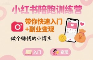 小红书陪跑训练营，带你快速入门+副业变现，做个賺钱的小博主-琴书聊项目