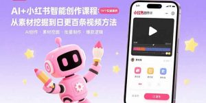 AI+小红书智能创作课程：19个实操案例 从素材挖掘到日更百条视频方法-琴书聊项目