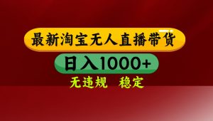淘宝无人直播带货【最新】，日入1000+，无违规无封号，操作简单，长期…-琴书聊项目