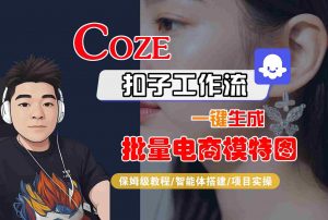 COZE扣子工作流一键生成批量电商模特图,保姆级教程-智能体搭建-项目实操-琴书聊项目