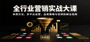 全行业营销实战大课:本质方法、多平台运营、品类策略与百例拆解全指南-琴书聊项目