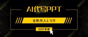 AI代写之高效制作PPT，永不失业副业兼职，全职月入1-5万【SOP手册】-琴书聊项目