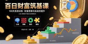 百日财富筑基课：认知+策略+实操+案例拆解 实现从创富到守富全周期能力-琴书聊项目
