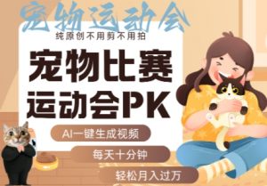 AI一键生成宠物比赛运动会PK视频，纯原创不用剪不用拍，每天十分钟，轻松月入过1W+-琴书聊项目