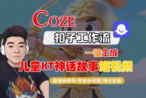 Coze智能体工作流一键生成儿童卡通神话故事短视频，保姆级教程-智能体搭建-项目实操-琴书聊项目