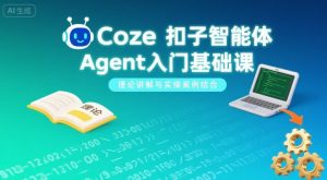 Coze扣子智能体Agent入门基础课，理论讲解与实操案例结合-琴书聊项目