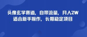 头像玄学赛道，自带流量，月入2W，适合新手操作，长期稳定项目-琴书聊项目
