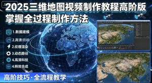 2025三维地图视频制作教程高阶版，掌握全过程制作方法-琴书聊项目