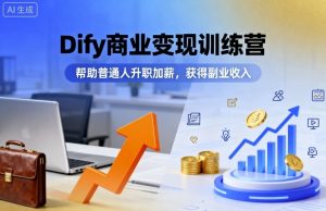 Dify商业变现训练营，帮助普通人升职加薪，获得副业收入-琴书聊项目