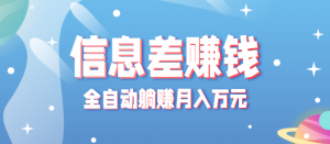 零成本零门槛信息差项目，只需一部手机实现全自动躺赚月入万元-琴书聊项目