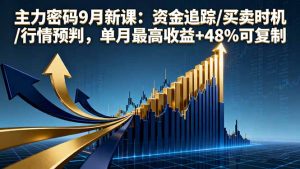 主力密码9月新课：资金追踪/买卖时机/行情预判，单月最高收益+48%可复制-琴书聊项目