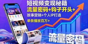 短视频变现秘籍,流量密码+钩子开头+故事营销+个人IP打造,单条播放百万+-琴书聊项目