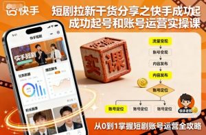 短剧拉新干货分享之快手成功起号和账号运营实操课-琴书聊项目