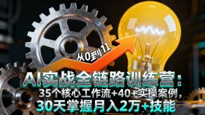 AI实战全链路训练营:35个核心工作流+40+实操案例,30天掌握月入2万+技能-琴书聊项目