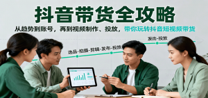 抖音带货全攻略:从趋势到账号,再到视频制作、投放,带你玩转抖音短视频带货-琴书聊项目