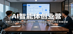 AI智能体创业营：聚焦企业AI落地，助全员提效，开启智能运营与商业思维突破-琴书聊项目