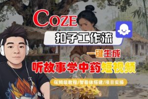 Coze扣子智能体工作流一键生成“听故事学中药“短视频，全流程保姆级教学-琴书聊项目