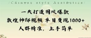 一天打造国风爆款敦煌神邸视频单日变现1k+人群精准，上手简单-琴书聊项目