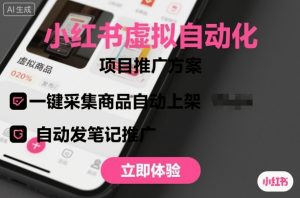 小红书虚拟自动化项目,一键采集商品自动上架,自动发笔记推广-琴书聊项目