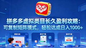 拼多多虚拟类目长久盈利攻略：可复制矩阵模式，轻松达成日入 1000+-琴书聊项目