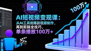 AI+短视频变现10月课：从AI工具到爆款视频制作+剪辑全技巧 单条播放100w+-琴书聊项目