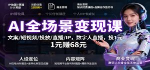 AI全场景变现课：文案/短视频/投放/直播/IP，数字人直播，投1元赚68元-琴书聊项目