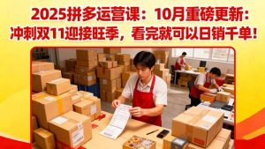 2025拼多多运营课：10月重磅更新：冲刺双11迎接旺季，看完就可以日销千单-琴书聊项目