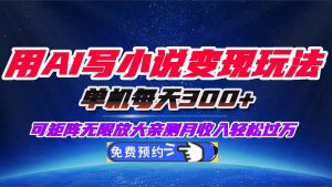 用AI写小说变现玩法，单机每天300+可矩阵无限放大，亲测小白也能轻松月…-琴书聊项目