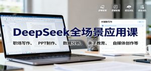DeepSeek全场景应用课：职场写作、 PPT制作、数据分析、亲子教育、自媒体创作等-琴书聊项目