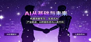 AI从基础与未来，机器深度学习，生成式AI ，产业机会，AI终极形态与人类方向-琴书聊项目