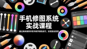 手机修图系统实战课程,通过具体案例手把手教学调色技巧,实现副业变现-琴书聊项目