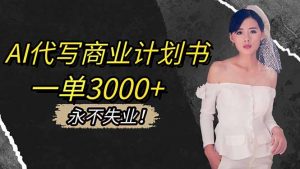 AI代写商业计划书，一单3000+，提供接单渠道，主打长期稳定，永不失业-琴书聊项目