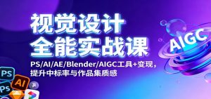 视觉设计全能实战课：PS/AI/AE/Blender/AIGC工具+变现，提升中标率与作品集质感-琴书聊项目