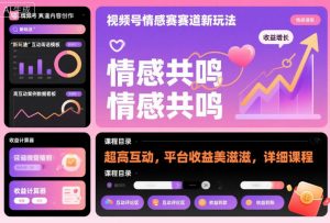 视频号情感赛道新玩法,超高互动,平台收益美滋滋,详细课程-琴书聊项目