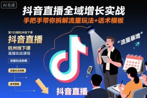 抖音直播全域增长实战第155期杭州线下课,手把手带你拆解流量玩法+话术模板-琴书聊项目
