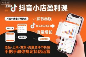 抖音小店盈利课-选品-上架-发货-流量全环节拆解，手把手教你搞定抖店运营-琴书聊项目