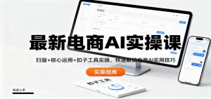 最新电商AI实操课：扫盲+核心运用+扣子工具实操，快速解锁电商AI实用技巧-琴书聊项目